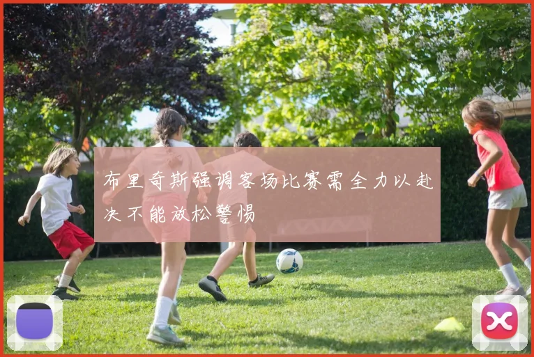布里奇斯强调客场比赛需全力以赴决不能放松警惕